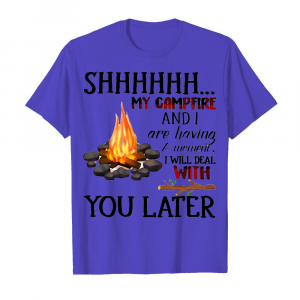 Shhhhhh My Campfire And I Are Having A Moment Men's T-Shirt Iris