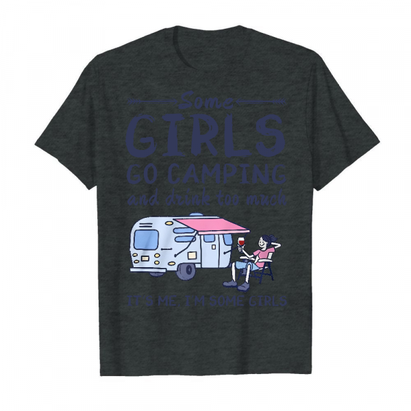 Some Girls Go Camping And Drink Too Much It's Me I'm Some Girls Men's T-Shirt Dark Heather