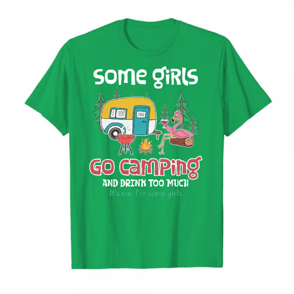 Some Girls Go Camping And Drink Too Much Men's T-Shirt Kelly Green